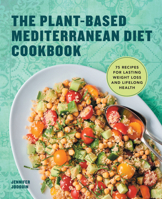 The Plant-Based Mediterranean Diet Cookbook: 75 Recipes for Lasting Weight Loss and Lifelong Health 1648764533 Book Cover