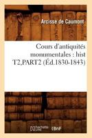 Cours D'Antiquita(c)S Monumentales: Hist T2, Part2 (A0/00d.1830-1843) 2012533930 Book Cover