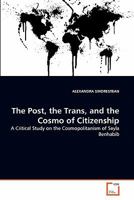 The Post, the Trans, and the Cosmo of Citizenship: A Critical Study on the Cosmopolitanism of Seyla Benhabib 3639223780 Book Cover