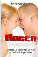 Anger Issues: Exposed... 5 Easy Steps On How to Deal With Anger Today! 1530825083 Book Cover