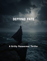 Defying Fate: A Gritty Paranormal Thriller B0FR2DBHSD Book Cover