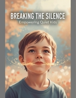 Breaking The Silence: Empowering Quiet Kids B0GTVHDCZB Book Cover
