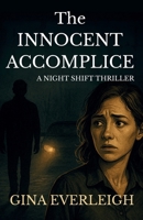 The Innocent Accomplice: A Night Shift Thriller B0FGXXBFR3 Book Cover
