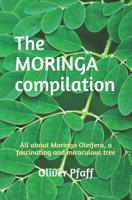 The MORINGA compilation: All about Moringa Oleifera, a fascinating and miraculous tree 1542942497 Book Cover