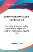 Journeys In Persia And Kurdistan V2: Including A Summer In The Upper Karun Region And A Visit To The Nestorian Rayahs 1104774534 Book Cover