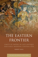 The Eastern Frontier: Limits of Empire in Late Antique and Early Medieval Central Asia 0755638522 Book Cover