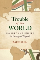 Trouble of the World : Slavery and Empire in the Age of Capital 1469661349 Book Cover