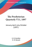 The Presbyterian Quarterly V11, 1897: January, April, July, October 1165699397 Book Cover