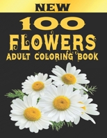 100 Flowers Adult Coloring Book: Adult Relaxation Coloring Book 100 Inspirational Floral Pattern Only Beautiful Flowers Coloring Book For Adults Relax B08R689TTX Book Cover