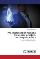 Pre-implantation Genetic Diagnosis: practice, techniques, ethics: a bioethical contribution 3659583103 Book Cover