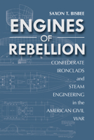 Engines of Rebellion: Confederate Ironclads and Steam Engineering in the American Civil War 0817319867 Book Cover