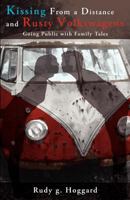 Kissing from a Distance and Rusty Volkswagens: Going Public with Family Tales 1456543563 Book Cover