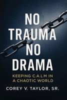 No Trauma, No Drama: Keeping C.A.L.M. in a Chaotic World B0G5YBCSRW Book Cover