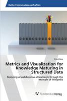 Metrics and Visualization for Knowledge Maturing in Structured Data: Maturing of collaborative documents through the example of Wikipedia 3639478444 Book Cover