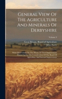 General View Of The Agriculture And Minerals Of Derbyshire: With Observations On The Means Of Their Improvement Drawn Up For The Consideration Of The ... And Internal Improvement; Volume 3 1020184787 Book Cover