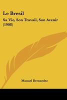 Le Bresil: Sa Vie, Son Travail, Son Avenir (1908) 1160145547 Book Cover