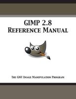 GIMP 2.8 Reference Manual: The GNU Image Manipulation Program 1680921576 Book Cover