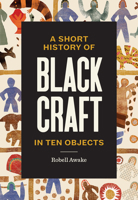 A Short History of Black Craft in Ten Objects 1797228544 Book Cover