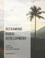 Reframing Rural Development: Theories, Policies and Case Studies from India B0FTRS5949 Book Cover
