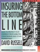 Insuring the Bottom Line: How to Protect Your Company from Liabilities, Catastrophes and Other Business Risks (Taking Control Series) 1563431157 Book Cover