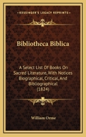 Bibliotheca Biblica: A Select List of Books on Sacred Literature; With Notices Biographical, Critical, and Bibliographical 1357851030 Book Cover