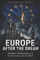 EUROPE AFTER THE DREAM: Identity, Immigration and the Fracturing of the West (The Global Fault Lines Series) B0H2Y6357T Book Cover
