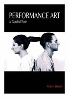 Performance Art: A Guided Tour 1780762526 Book Cover