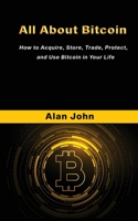 All About Bitcoin: How to Acquire, Store, Trade, Protect, and Use Bitcoin in Your Life. 1087962501 Book Cover