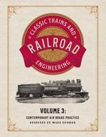 Classic Trains and Railroad Engineering Volume 3: Contemporary Air Brake Practice 1592183131 Book Cover