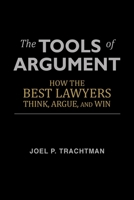 The Tools of Argument: How the Best Lawyers Think, Argue, and Win 1481246380 Book Cover