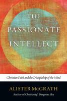 The Passionate Intellect: Christian Faith and the Discipleship of the Mind 0830838430 Book Cover