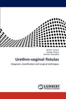 Urethro-vaginal fistulas: Diagnosis, classification and surgical techniques 3838369017 Book Cover