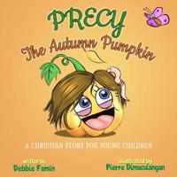 Precy the Autumn Pumpkin: A Christian Story for Young Children 1098742214 Book Cover