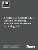 A Nested Case-Control Study of Leukemia and Ionizing Radiation at the Portsmouth Naval Shipyard 1499217153 Book Cover