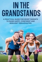 In The Grandstands: Champion Your Teen Through the Tears and Triumphs of Sport 1922497088 Book Cover