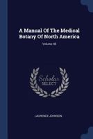 A Manual Of The Medical Botany Of North America; Volume 48 1377050734 Book Cover