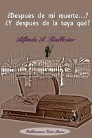 Despues de Mi Muerte? y de la Tuya Que? 1973797356 Book Cover