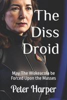 The Diss Droid: May The Wokeacola be Forced Upon the Masses B0DZ22RJW8 Book Cover