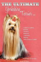 The Ultimate Yorkshire Terrier Book: Guide to Caring, Raising, Training, Breeding, Whelping, Feeding and Loving a Yorkie 1449043844 Book Cover