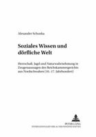 Soziales Wissen Und Doerfliche Welt: Herrschaft, Jagd Und Naturwahrnehmung in Zeugenaussagen Des Reichskammergerichts Aus Nordschwaben (16.-17. Jahrhu 3631364040 Book Cover
