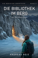 Die Bibliothek im Berg: Ein spannender Abenteuerroman über ein Tal ohne Namen, einen Berg, der ein Gedächtnis hütet, und das große Finale der Meridian-Abenteuer (German Edition) B0H7Q9MR64 Book Cover