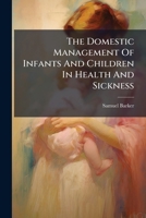 The Domestic Management Of Infants And Children In Health And Sickness 1179929667 Book Cover