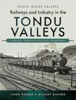 Railways and Industry in the Tondu Valleys: Ogmore, Garw and Porthcawl Branches 1526726599 Book Cover