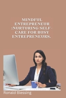 MINDFUL ENTREPRENEUR: NURTURING SELF-CARE FOR BUSY ENTREPRENEURS. B0CPBB32KD Book Cover