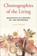 Choreographies of the Living: Bioaesthetics in Literature, Art, and Performance 0190604417 Book Cover