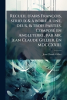 Recueil d'airs François, serieux & Ã boire. A une, deux, & trois parties. ComposÃ(c) en Angleterre, par Mr. Jean Claude Gillier. En MDCCXXIII. (French Edition) 1023990938 Book Cover