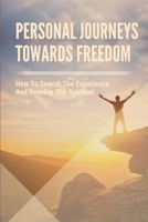 Personal Journeys Towards Freedom: How To Search The Experience And Develop The Spiritual: The Way To Make Personal Freedom B099BW7TXM Book Cover