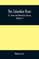 Adventures On the Columbia River: Including the Narrative of a Residence of Six Years On the Western Side of the Rocky Mountains, Among Various Tribes ... Across the American Continent; Volume 1 9354508766 Book Cover