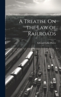 A Treatise On the Law of Railroads 1021756512 Book Cover