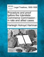 Procedure and proof before the Interstate Commerce Commission: in rate and allied cases. 1240119186 Book Cover